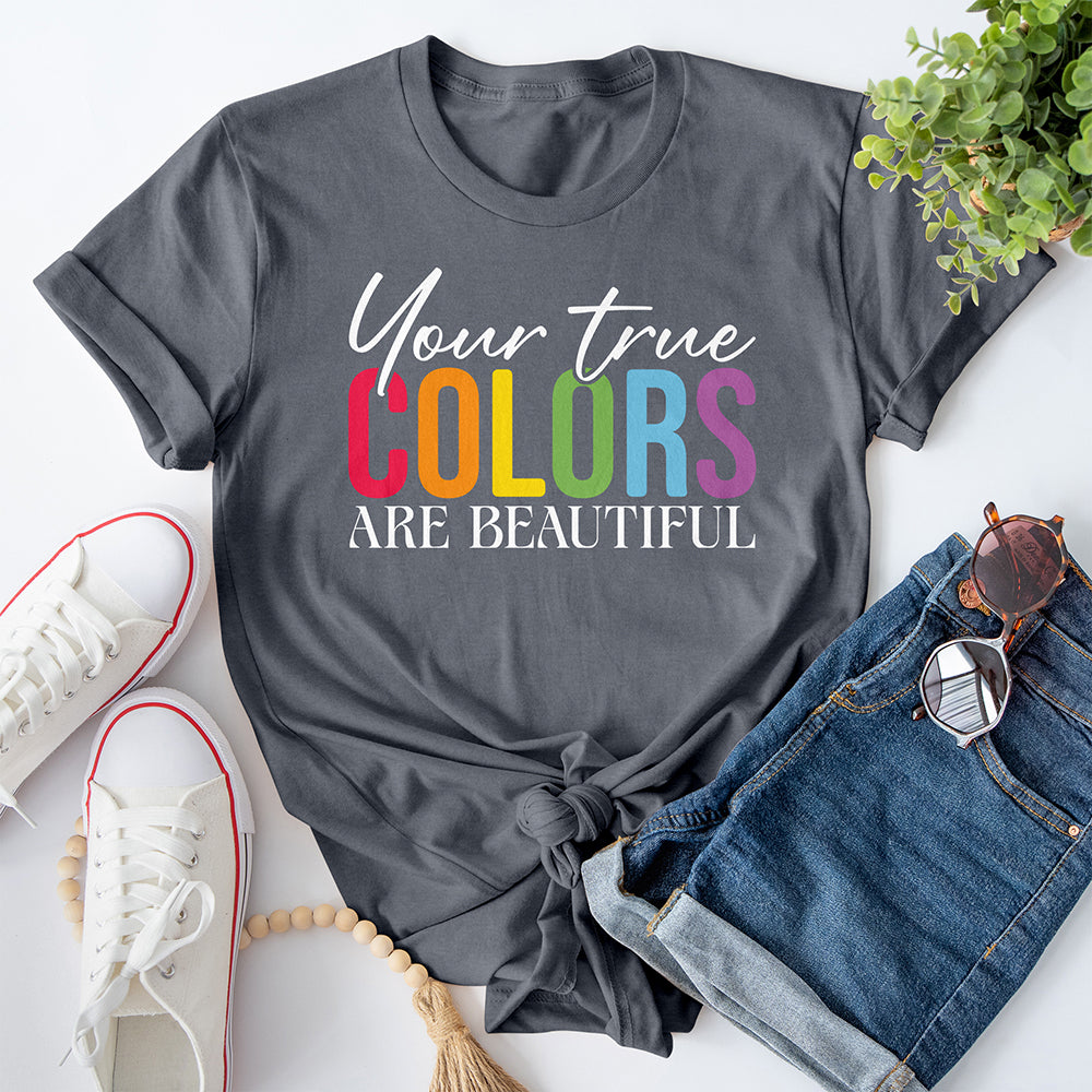 Your True Colors Are Beautiful Tee